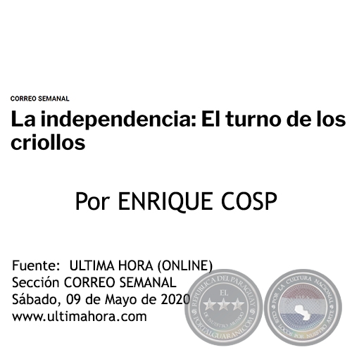  LA INDEPENDENCIA: EL TURNO DE LOS CRIOLLOS - Por ENRIQUE COSP - Sábado, 09 de Mayo de 2020